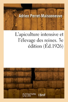 Couverture de l’ouvrage L'apiculture intensive et l'élevage des reines. 3e édition