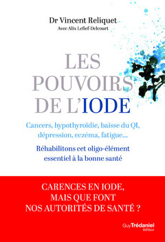 Couverture de l’ouvrage Les pouvoirs de l'iode - Préventions des cancers, lutte contre l'hypothyroïdie, la dépression, l'eczéma, la fatigue...