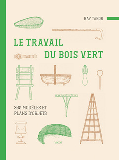 Couverture de l’ouvrage Le travail du bois vert : 300 modèles et plans d'objets
