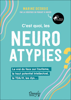 Couverture de l’ouvrage C’est quoi, les neuroatypies - Le vrai du faux sur l’autisme, le haut potentiel intellectuel, le TDA/H, les dys…