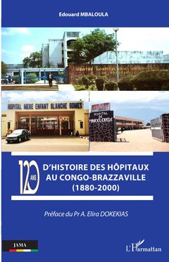 Couverture de l’ouvrage 120 ans d'histoire des hôpitaux au Congo-Brazzaville (1880-2000)