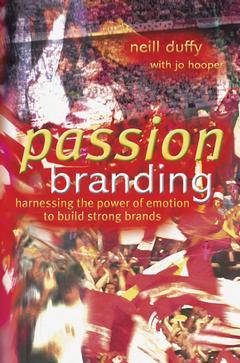 Couverture de l’ouvrage Passion branding - harnessing the power ofemotion to build strong brands