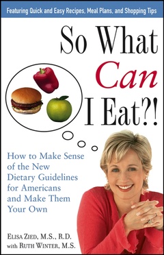 Couverture de l’ouvrage So what can i eat?! : how to make sense of the new dietary guidelines for americans and make them your own