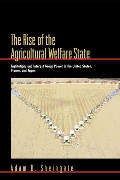 Couverture de l’ouvrage The rise of the agricultural welfare state : institutions and interest group power in the United States, France and Japan