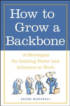 Cover of the book How to grow a backbone: 10 strategies for gaining power and influence at work