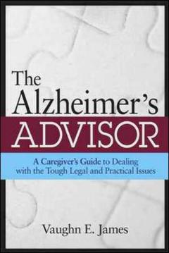 Couverture de l’ouvrage The alzheimer's advisor: a caregiver's guide to dealing with the tough legal and practical issues