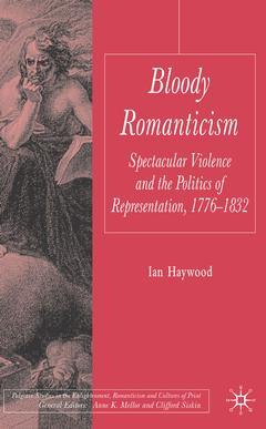 Couverture de l’ouvrage Bloody romanticism: spectacular violence and the politics of representation, 1776-1832