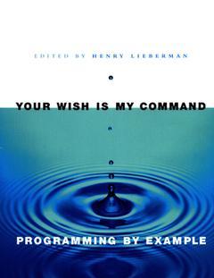 Couverture de l’ouvrage Your wish is my command, programming by example.