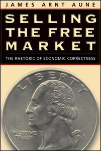 Cover of the book Selling the free market : the rhetoric of economic correctness