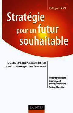 Cover of the book Stratégie pour un futur souhaitable - Quatre créations exemplaires pour un management innovant