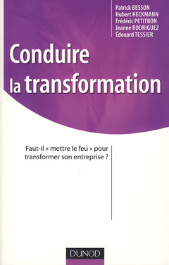 Couverture de l’ouvrage Conduire la transformation - Faut-il «mettre le feu» pour transformer son entreprise ?