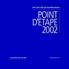 Couverture de l’ouvrage Point d'étape 2002 : pour une ville de nouvelle mesure (Association pour une ville)