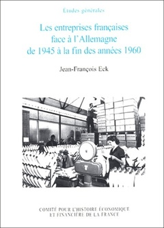 Couverture de l’ouvrage LES ENTREPRISES FRANÇAISES FACE À L'ALLEMAGNE DE 1945 À 1960