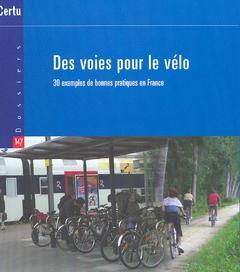 Couverture de l’ouvrage Des voies pour le vélo : 30 exemples de bonnes pratiques en France (Dossiers CERTU N° 147)