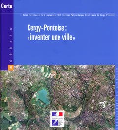 Cover of the book Cergy-Pontoise : inventer une ville . Actes du Colloque du 5 Sept. 2002 (Inst. Polytec. Saint-Louis de Cergy-Pontoise) (Débats N° 41 Aménagement et urbanisme)