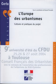 Couverture de l’ouvrage L'Europe des urbanismes, cultures et pratiques du projet : 9° université d'été du CFDU 25, 26 et 27 août 2004 à Toulouse (Débats CERTU N° 43)