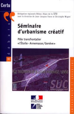 Couverture de l’ouvrage Séminaire d'urbanisme créatif : pôle transfrontalier l'Etoile - Annemasse / Genève (Débats CERTU N° 44 Aménagement et urbanisme)