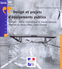 Couverture de l’ouvrage Design et projets d'équipements publics Colloque-atelier international et interdisciplinaire. Biennale du Design 2004 Saint-Etienne