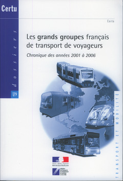 Couverture de l’ouvrage Les grands groupes français de transport de voyageurs. Chronique des années 2001 à 2006 (Dossiers CERTU N° 179. Transport et mobilité)
