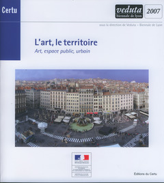 Couverture de l’ouvrage L'art, le territoire. Art, espace public urbain (Veduta biennale de Lyon 2007) (Débats CERTU N° 60)