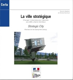 Couverture de l’ouvrage La ville stratégique : changer l'urbanisme pour répondre aux défis urbains mondiaux... (Débats CERTU N° 62)