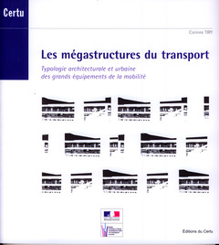 Couverture de l’ouvrage Les mégastructures du transport. Typologie architecturale et urbaine des grands équipements de la mobilité (Débats CERTU N° 65)