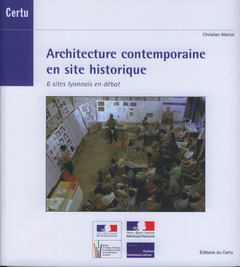 Couverture de l’ouvrage Architecture contemporaine en site historique. 6 sites lyonnais en débat (Dossiers CERTU N° 210)