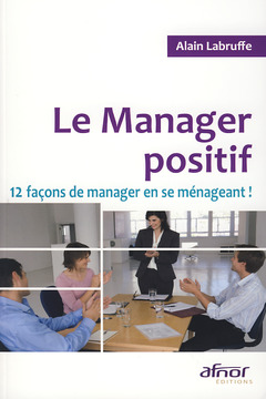 Couverture de l’ouvrage Le manager positif. 12 façons de manager en se ménageant !