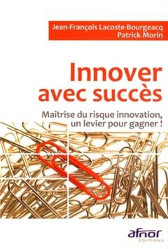 Couverture de l’ouvrage Innover avec succès. Maîtrise du risque innovation, un levier pour gagner !