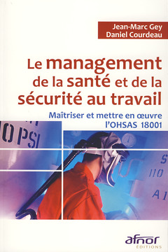 Couverture de l’ouvrage Le management de la santé et de la sécurité au travail Maîtriser et mettre en oeuvre l'OHSAS 18001.