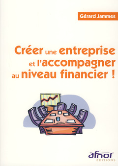 Couverture de l’ouvrage Créer une entreprise et l'accompagner au niveau financier !