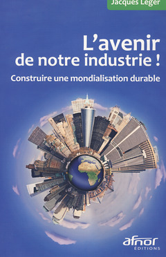 Couverture de l’ouvrage L'avenir de notre industrie ! Construire une mondialisation durable.