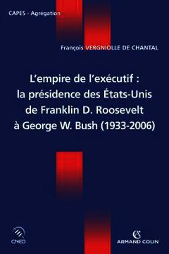 Couverture de l’ouvrage L'empire de l'exécutif : la présidence des États-Unis - De Franklin D. Roosevelt à George W. Bush