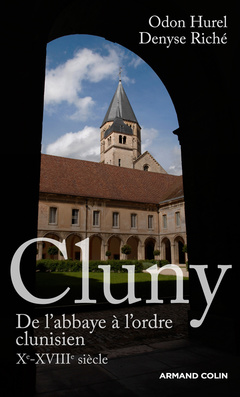 Couverture de l’ouvrage Cluny - De l'abbaye à l'ordre clunisien : Xe-XVIIIe siècle