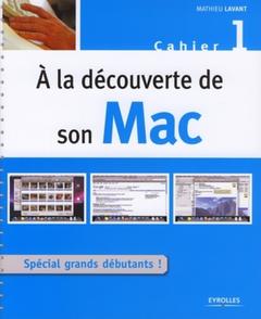 Cover of the book A LA DECOUVERTE DE SON MAC. SPECIAL GRANDS DEBUTANTS. CAHIER1
