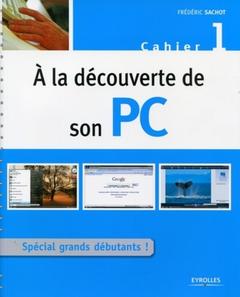 Cover of the book A LA DECOUVERTE DE SON PC. SPECIAL GRANDS DEBUTANTS ! CAHIER1