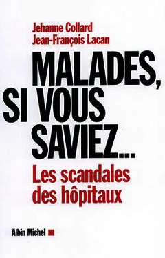 Cover of the book Malades, si vous saviez ... : les scandales des hôpitaux