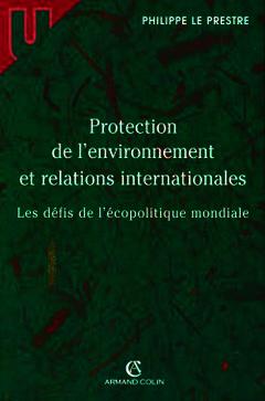 Couverture de l’ouvrage Protection de l'environnement et relations internationales : les défis de l'écopolitique mondiale (U Science politique)