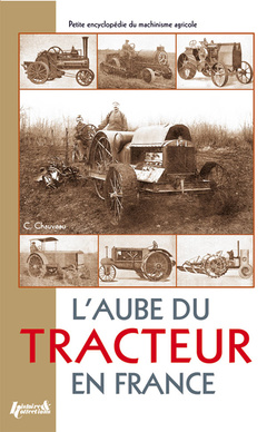 Couverture de l’ouvrage L'aube du tracteur en France - petite encyclopédie du machinisme agricole