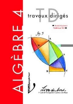 Couverture de l’ouvrage Algèbre 4 : espaces vectoriels, applications linéaires, matrices (Travaux dirigés)