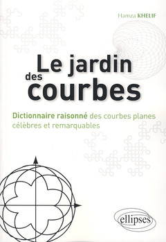 Cover of the book Le jardin des courbes - Dictionnaire raisonné des courbes planes célèbres et remarquables