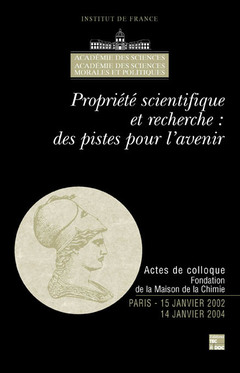 Couverture de l’ouvrage Propriété scientifique et recherche : des pistes pour l'avenir (Actes de colloque Fondation de la Maison de la Chimie Paris 15/01/2002 - 14/01/2004)