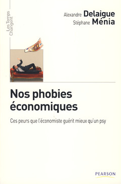 Cover of the book Nos phobies économiques. Ces peurs que l'économiste guérit mieux qu'un psy (Les temps changent)