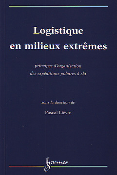 Couverture de l’ouvrage Logistique en milieux extrêmes : principes d'organisation des expéditions polaires à ski