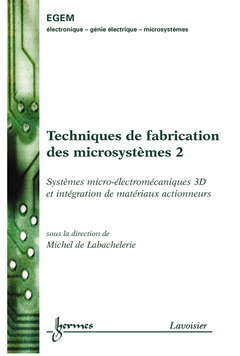 Couverture de l’ouvrage Techniques de fabrication des microsystèmes 2 : systèmes microélectromécaniques 3D et intégration de matériaux actionneurs