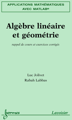Couverture de l’ouvrage Applications mathématiques avec MATLAB Vol. 1 : algèbre linéaire et géométrie : rappel de cours et exercices corrigés