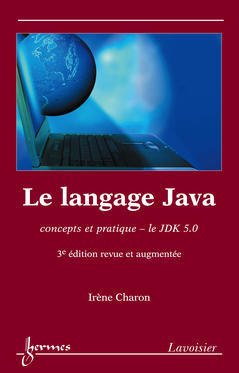 Couverture de l’ouvrage Le langage Java : concepts et pratique, le JDK 5.0 (3° Éd. revue et augmentée)