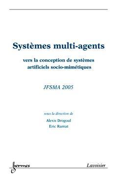 Couverture de l’ouvrage Systèmes multi-agents : vers la conception de systèmes artificiels socio-mimétiques (actes de JFSMA'2005)