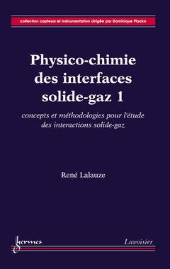 Cover of the book Physico-chimie des interfaces solide-gaz 1 : concepts et méthodologie pour l'étude des interactions solide-gaz