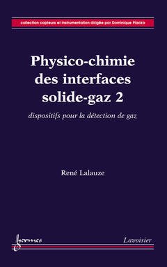 Couverture de l’ouvrage Physico-chimie des interfaces solidegaz 2 : dispositifs pour la détection de gaz